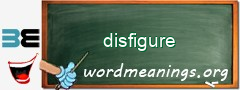 WordMeaning blackboard for disfigure